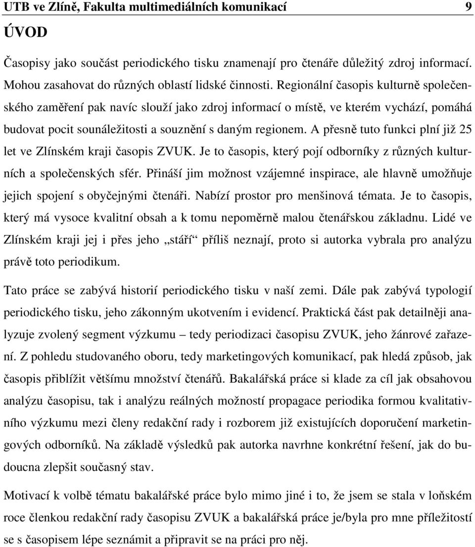 A přesně tuto funkci plní již 25 let ve Zlínském kraji časopis ZVUK. Je to časopis, který pojí odborníky z různých kulturních a společenských sfér.