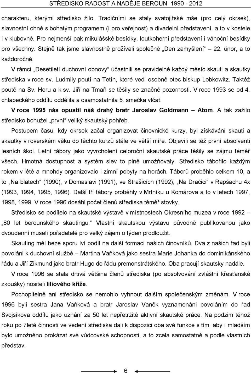 V rámci Desetiletí duchovní obnovy účastnili se pravidelně každý měsíc skauti a skautky střediska v roce sv. Ludmily poutí na Tetín, které vedl osobně otec biskup Lobkowitz. Taktéž poutě na Sv.