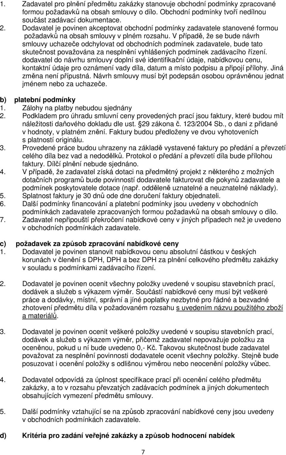 V případě, že se bude návrh smlouvy uchazeče odchylovat od obchodních podmínek zadavatele, bude tato skutečnost považována za nesplnění vyhlášených podmínek zadávacího řízení.