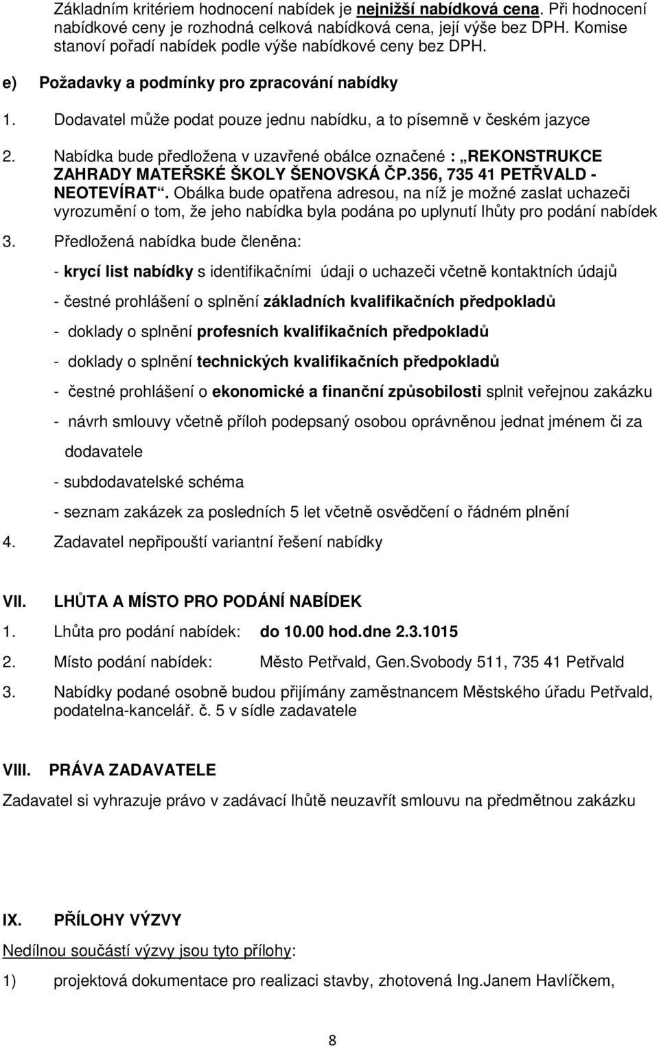 Nabídka bude předložena v uzavřené obálce označené : REKONSTRUKCE ZAHRADY MATEŘSKÉ ŠKOLY ŠENOVSKÁ ČP.356, 735 41 PETŘVALD - NEOTEVÍRAT.