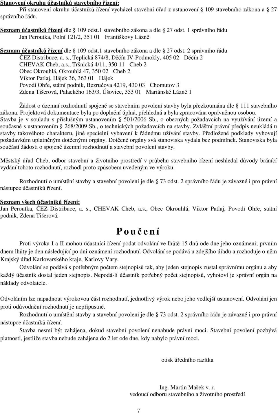 s., Teplická 874/8, Děčín IV-Podmokly, 405 02 Děčín 2 CHEVAK Cheb, a.s., Tršnická 4/11, 350 11 Cheb 2 Obec Okrouhlá, Okrouhlá 47, 350 02 Cheb 2 Viktor Patlaj, Hájek 36, 363 01 Hájek Povodí Ohře,