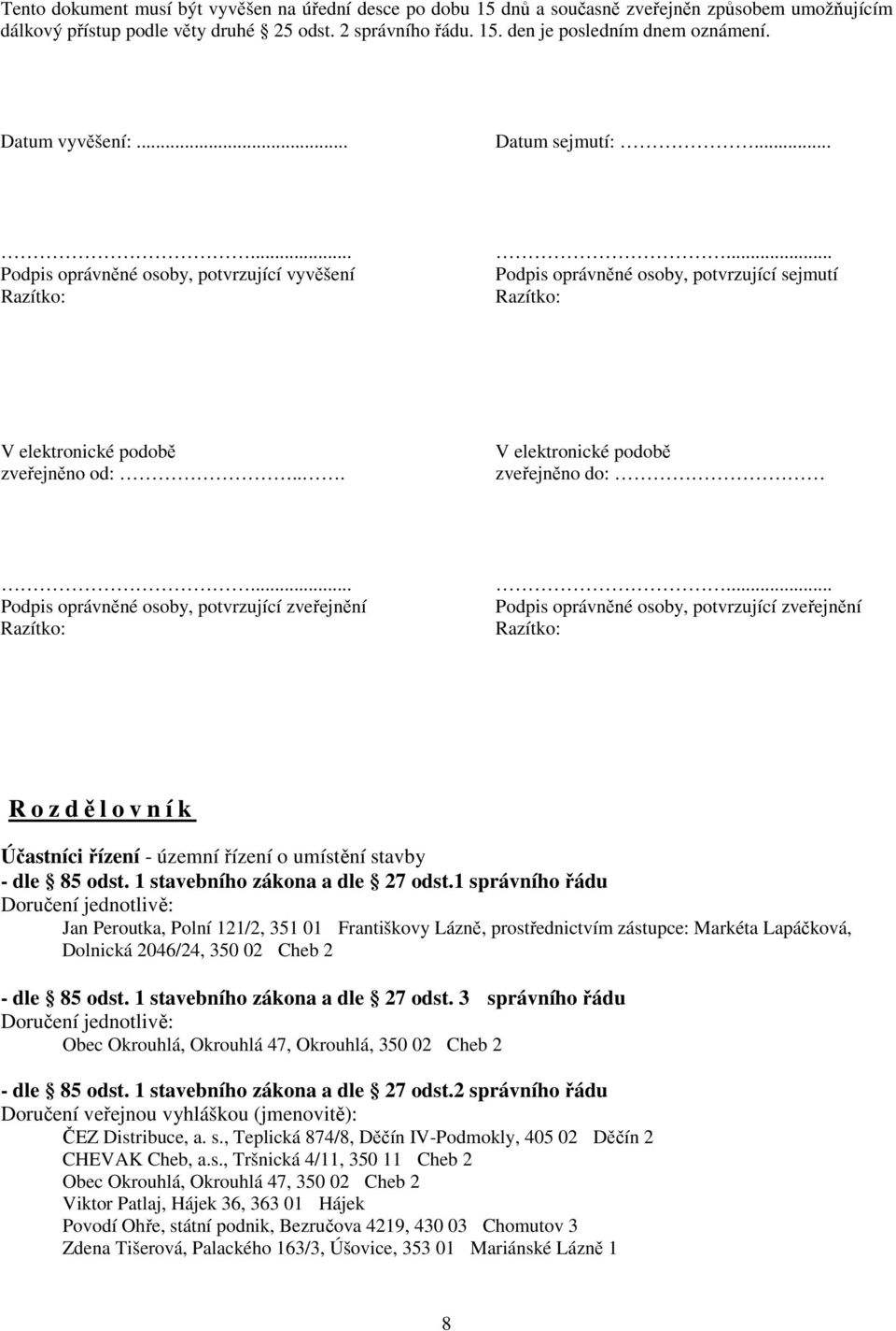 .. V elektronické podobě zveřejněno do:... Podpis oprávněné osoby, potvrzující zveřejnění Razítko:.
