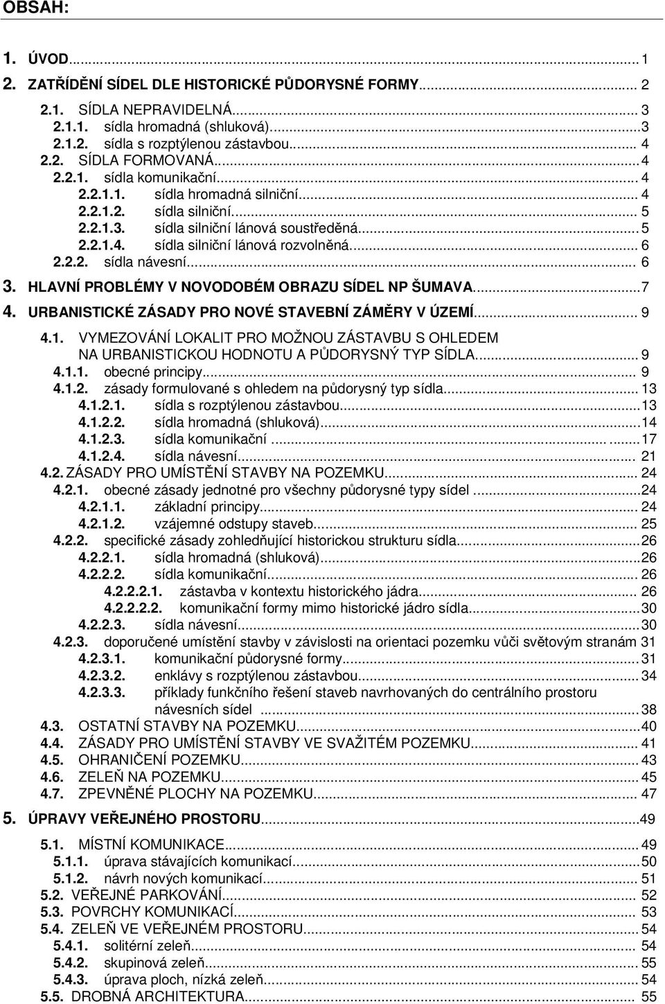 .. 6 3. HLAVNÍ PROBLÉMY V NOVODOBÉM OBRAZU SÍDEL NP ŠUMAVA... 7 4. URBANISTICKÉ ZÁSADY PRO NOVÉ STAVEBNÍ ZÁMRY V ÚZEMÍ... 9 4.1.