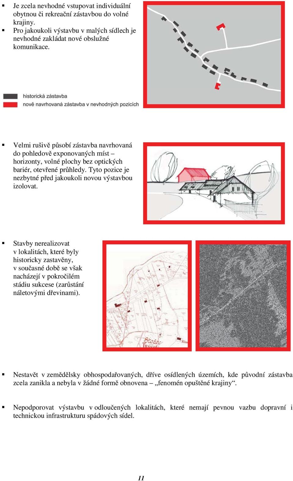 Stavby nerealizovat v lokalitách, které byly historicky zastavny, v souasné dob se však nacházejí v pokroilém stádiu sukcese (zarstání náletovými devinami).