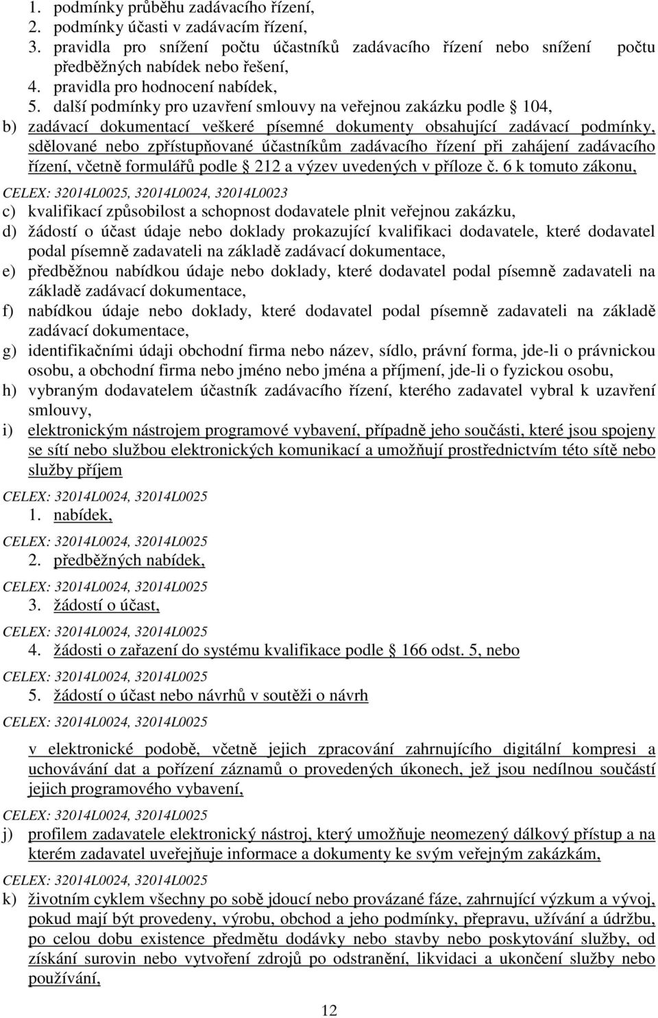 další podmínky pro uzavření smlouvy na veřejnou zakázku podle 104, b) zadávací dokumentací veškeré písemné dokumenty obsahující zadávací podmínky, sdělované nebo zpřístupňované účastníkům zadávacího