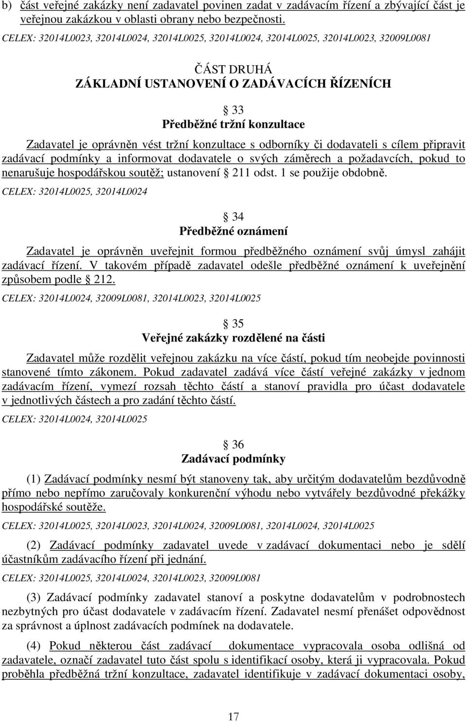 tržní konzultace s odborníky či dodavateli s cílem připravit zadávací podmínky a informovat dodavatele o svých záměrech a požadavcích, pokud to nenarušuje hospodářskou soutěž; ustanovení 211 odst.