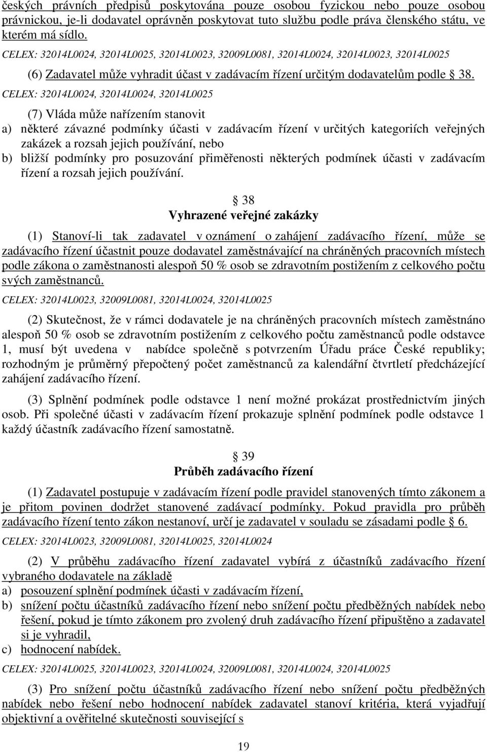 CELEX: 32014L0024, 32014L0024, 32014L0025 (7) Vláda může nařízením stanovit a) některé závazné podmínky účasti v zadávacím řízení v určitých kategoriích veřejných zakázek a rozsah jejich používání,