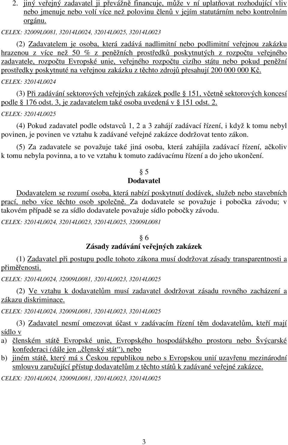 rozpočtu veřejného zadavatele, rozpočtu Evropské unie, veřejného rozpočtu cizího státu nebo pokud peněžní prostředky poskytnuté na veřejnou zakázku z těchto zdrojů přesahují 200 000 000 Kč.