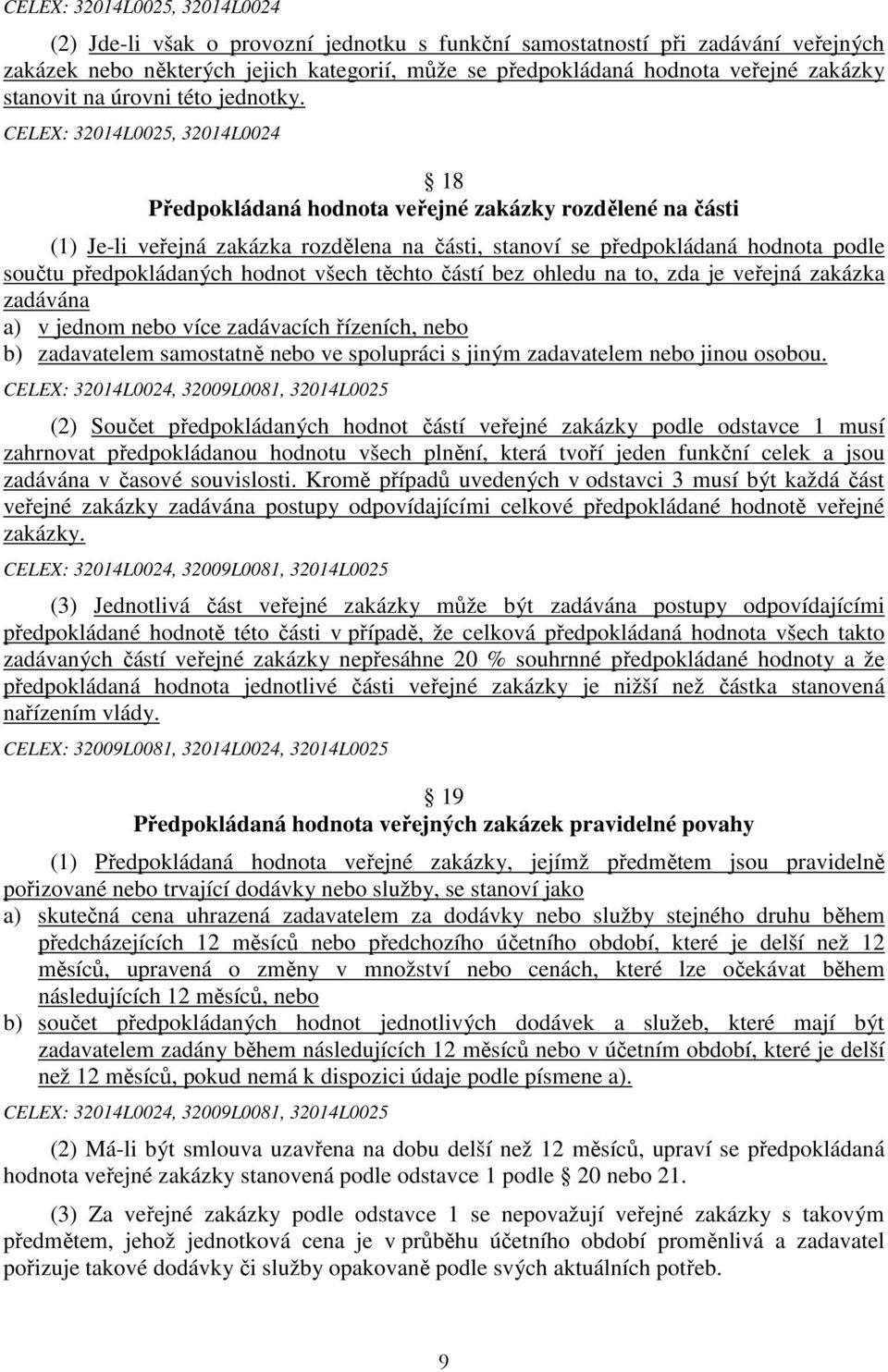 CELEX: 32014L0025, 32014L0024 18 Předpokládaná hodnota veřejné zakázky rozdělené na části (1) Je-li veřejná zakázka rozdělena na části, stanoví se předpokládaná hodnota podle součtu předpokládaných