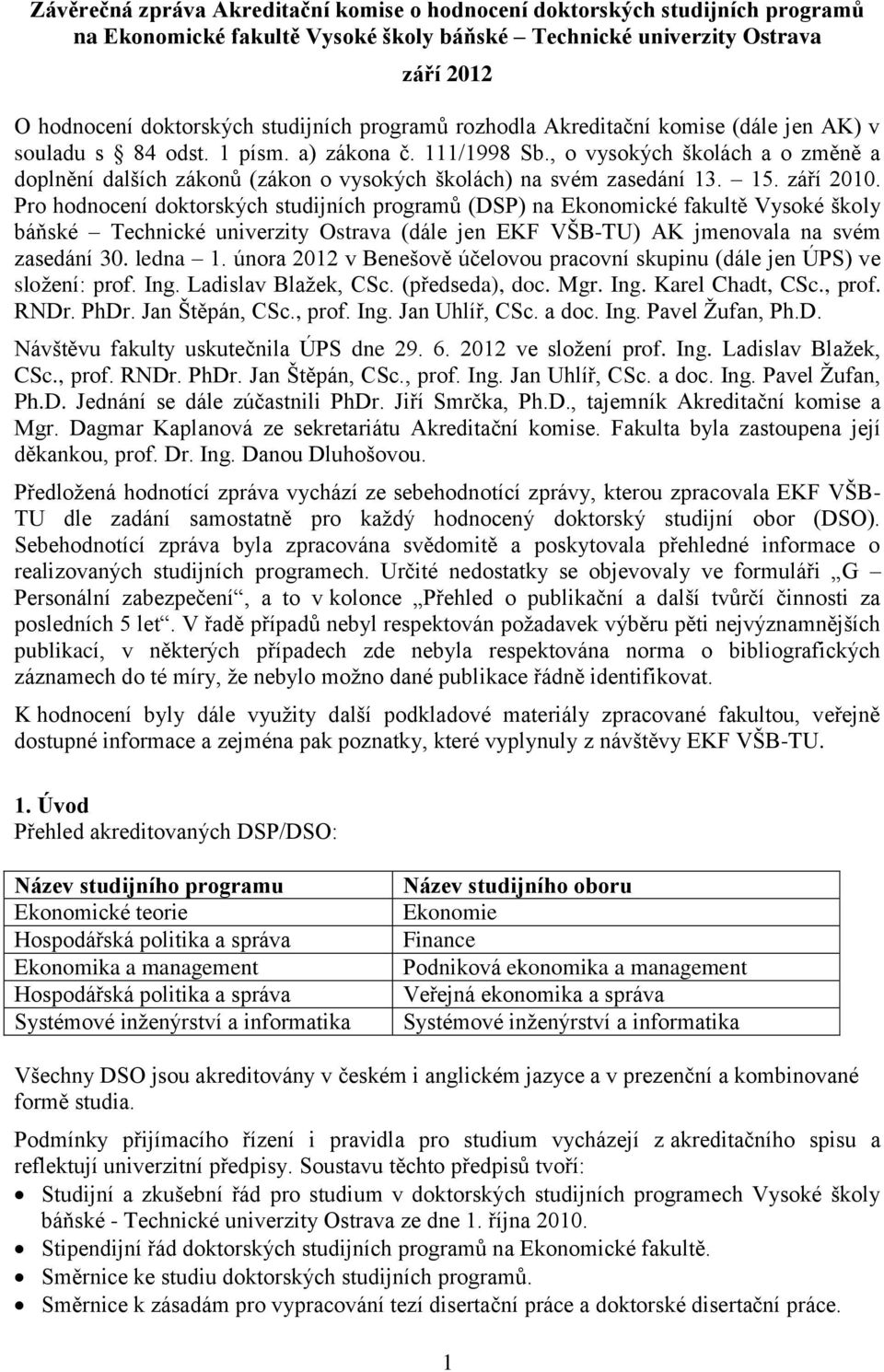 , o vysokých školách a o změně a doplnění dalších zákonů (zákon o vysokých školách) na svém zasedání 13. 15. září 2010.