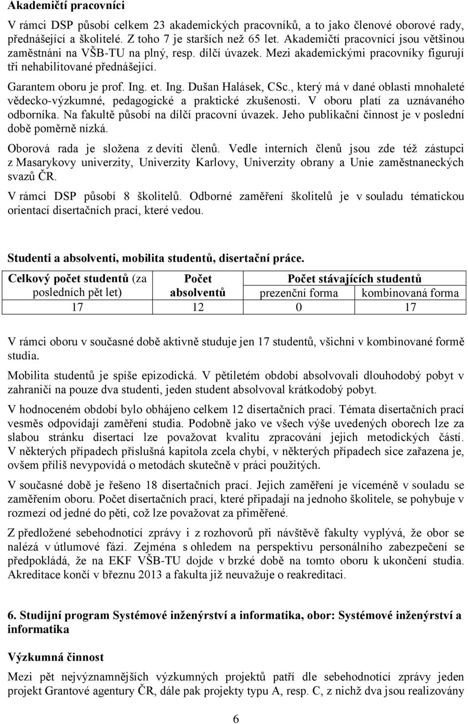 et. Ing. Dušan Halásek, CSc., který má v dané oblasti mnohaleté vědecko-výzkumné, pedagogické a praktické zkušenosti. V oboru platí za uznávaného odborníka. Na fakultě působí na dílčí pracovní úvazek.