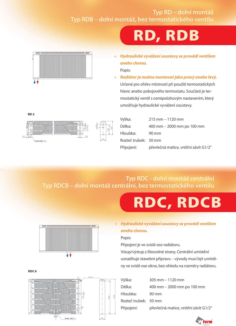 RD 2 Výška: 215 mm 1120 mm Délka: 400 mm 2000 mm po 100 mm Hloubka: 90 mm Rozteč trubek: 50 mm Připojení: převlečná matice, vnitřní závit G1/2 Typ RDC - dolní montáž centrální Typ RDCB dolní montáž