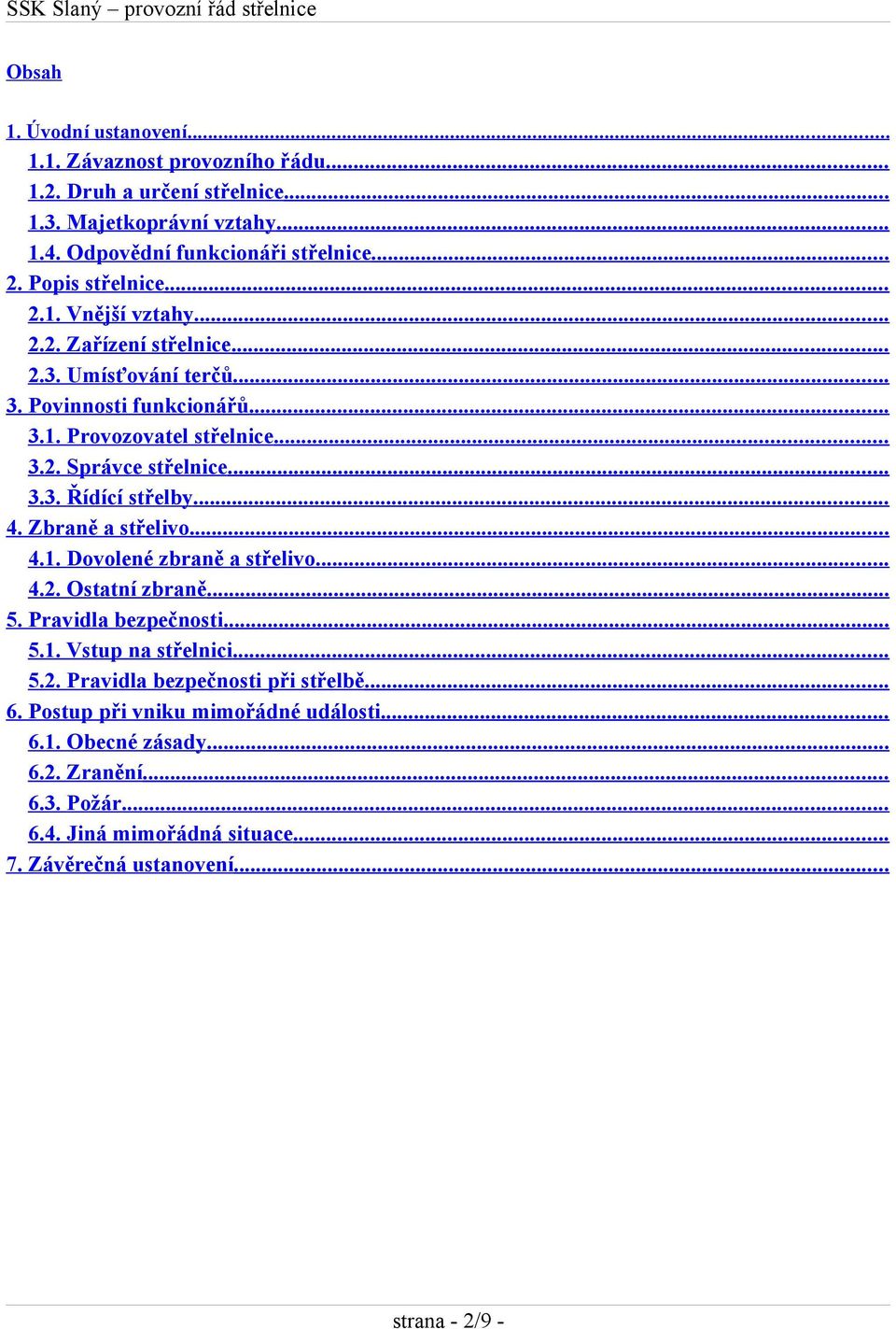 .. 3.2. Správce střelnice... 3.3. Řídící střelby... 4. Zbraně a střelivo... 4.1. Dovolené zbraně a střelivo... 4.2. Ostatní zbraně... 5. Pravidla bezpečnosti... 5.1. Vstup na střelnici.