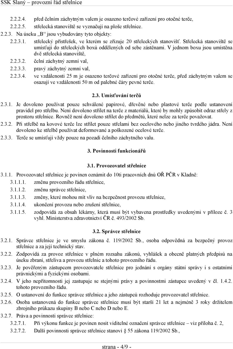 Střelecká stanoviště se umísťují do střeleckých boxů oddělených od sebe zástěnami. V jednom boxu jsou umístěna dvě střelecká stanoviště, 2.2.3.2. čelní záchytný zemní val, 2.2.3.3. pravý záchytný zemní val, 2.