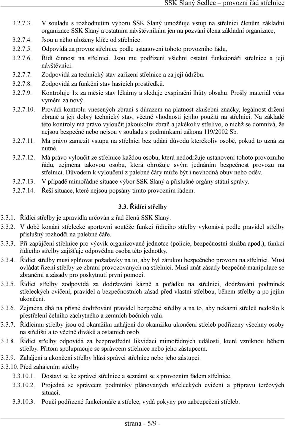 Jsou u něho uloženy klíče od střelnice. 3.2.7.5. Odpovídá za provoz střelnice podle ustanovení tohoto provozního řádu, 3.2.7.6. Řídí činnost na střelnici.