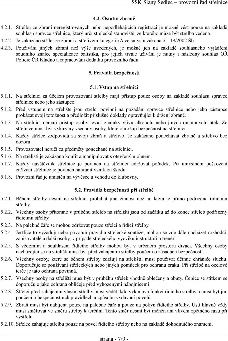 2. Je zakázáno střílet ze zbraní a střelivem kategorie A ve smyslu zákona č. 119/2002 Sb. 4.2.3.