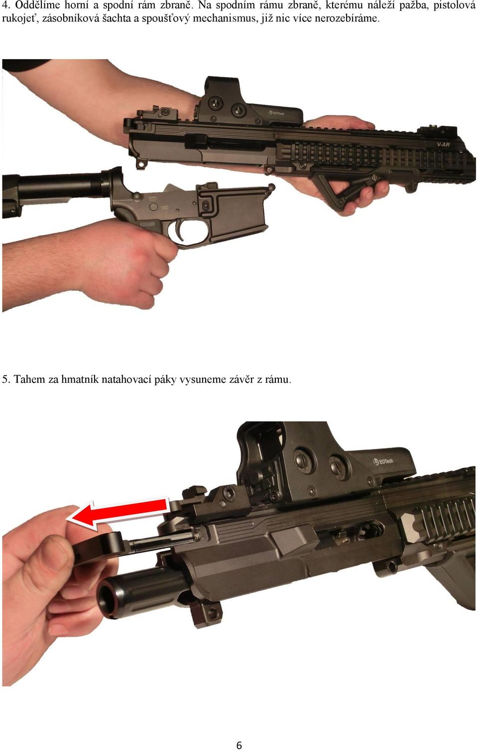 rukojeť, zásobníková šachta a spoušťový mechanismus, již