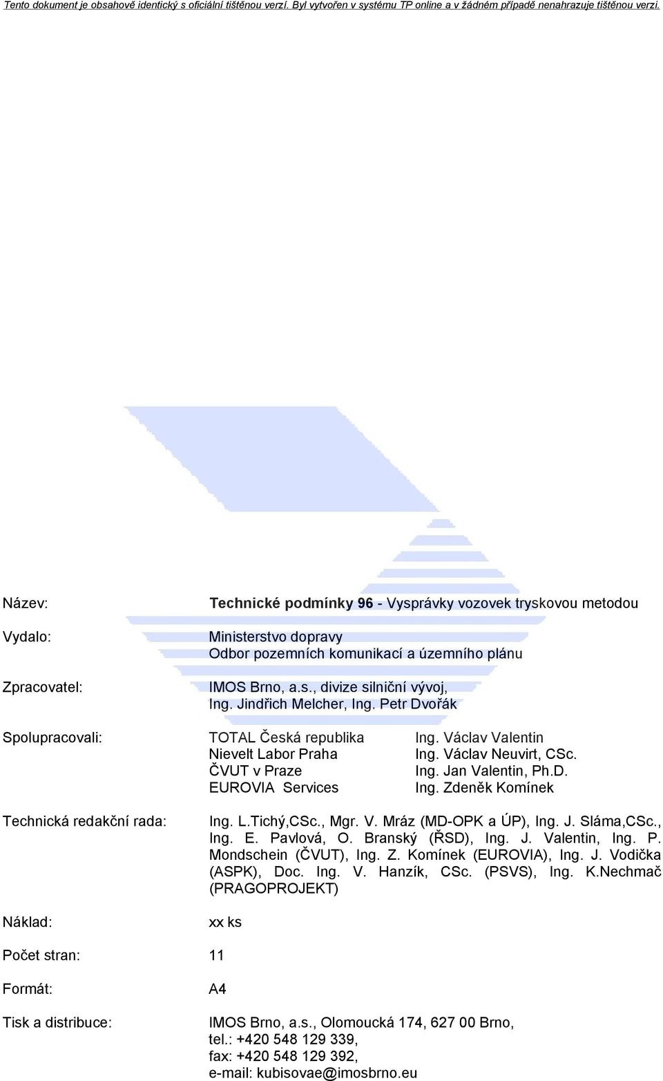 Zdeněk Komínek Technická redakční rada: Náklad: Ing. L.Tichý,CSc., Mgr. V. Mráz (MD-OPK a ÚP), Ing. J. Sláma,CSc., Ing. E. Pavlová, O. Branský (ŘSD), Ing. J. Valentin, Ing. P. Mondschein (ČVUT), Ing.