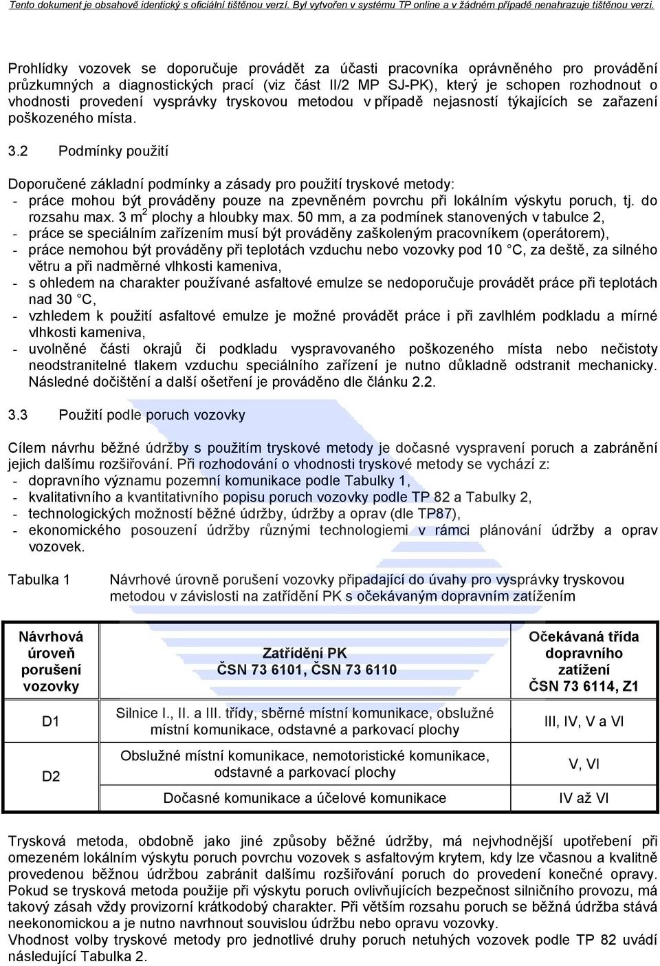 2 Podmínky použití Doporučené základní podmínky a zásady pro použití tryskové metody: - práce mohou být prováděny pouze na zpevněném povrchu při lokálním výskytu poruch, tj. do rozsahu max.