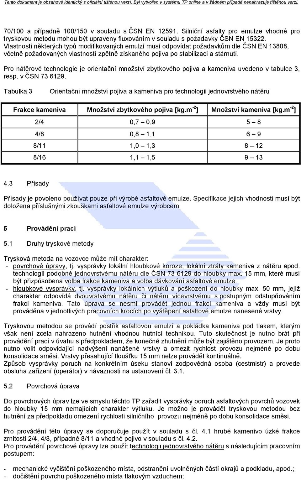 Pro nátěrové technologie je orientační množství zbytkového pojiva a kameniva uvedeno v tabulce 3, resp. v ČSN 73 6129.