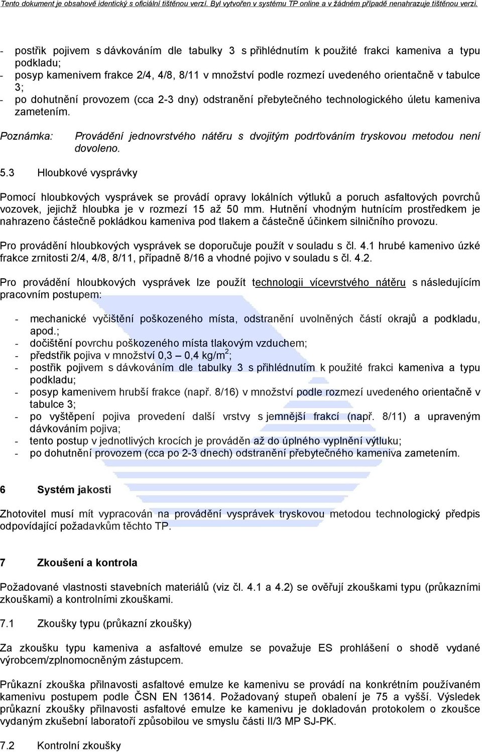 Poznámka: Provádění jednovrstvého nátěru s dvojitým podrťováním tryskovou metodou není dovoleno. 5.