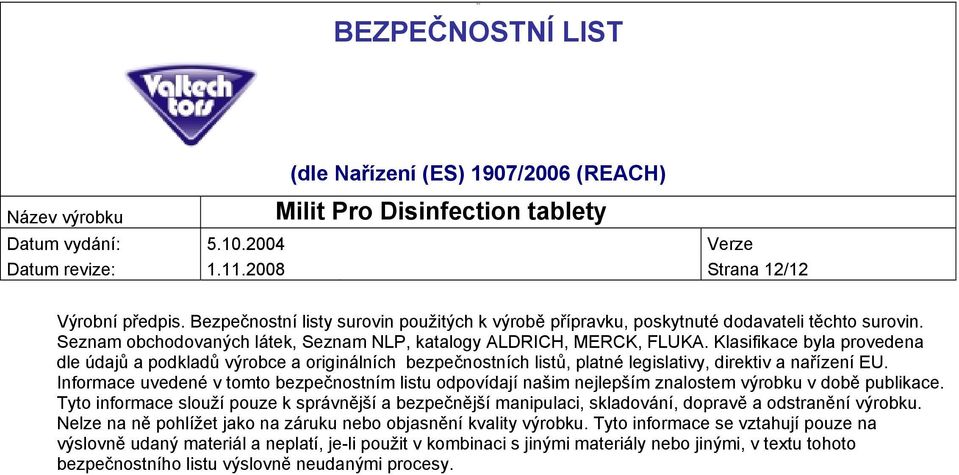 Klasifikace byla provedena dle údajů a podkladů výrobce a originálních bezpečnostních listů, platné legislativy, direktiv a nařízení EU.