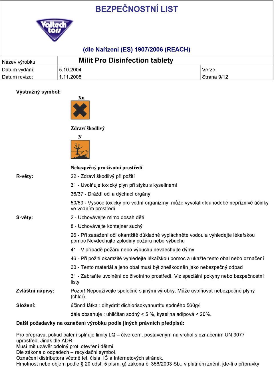 s kyselinami 36/37 - Dráždí oči a dýchací orgány 50/53 - Vysoce toxický pro vodní organizmy, může vyvolat dlouhodobé nepříznivé účinky ve vodním prostředí 2 - Uchovávejte mimo dosah dětí 8 -