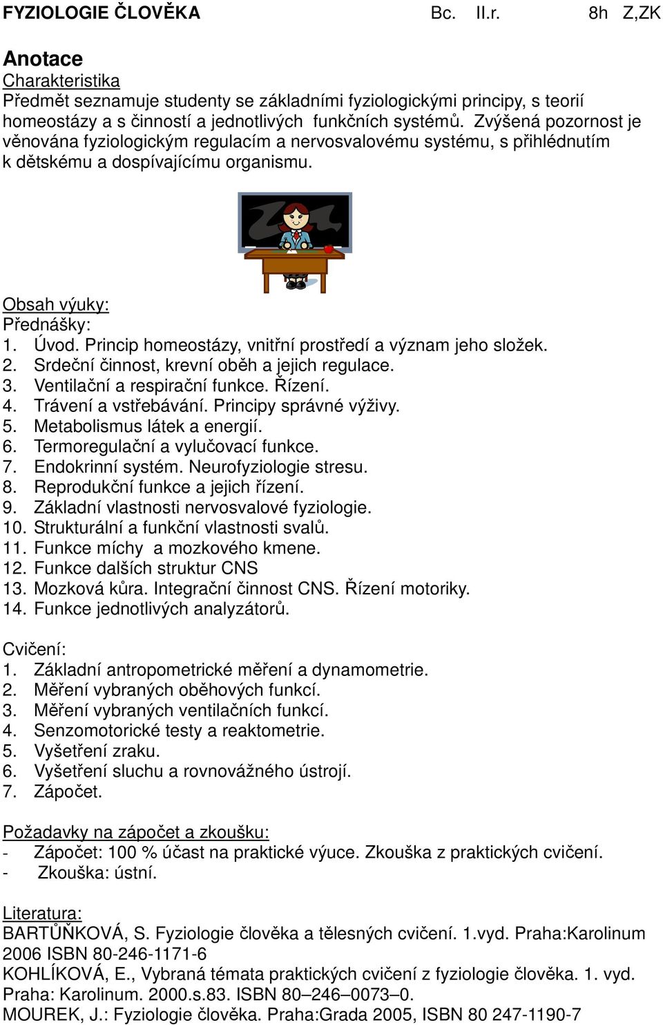 Princip homeostázy, vnitřní prostředí a význam jeho složek. 2. Srdeční činnost, krevní oběh a jejich regulace. 3. Ventilační a respirační funkce. Řízení. 4. Trávení a vstřebávání.