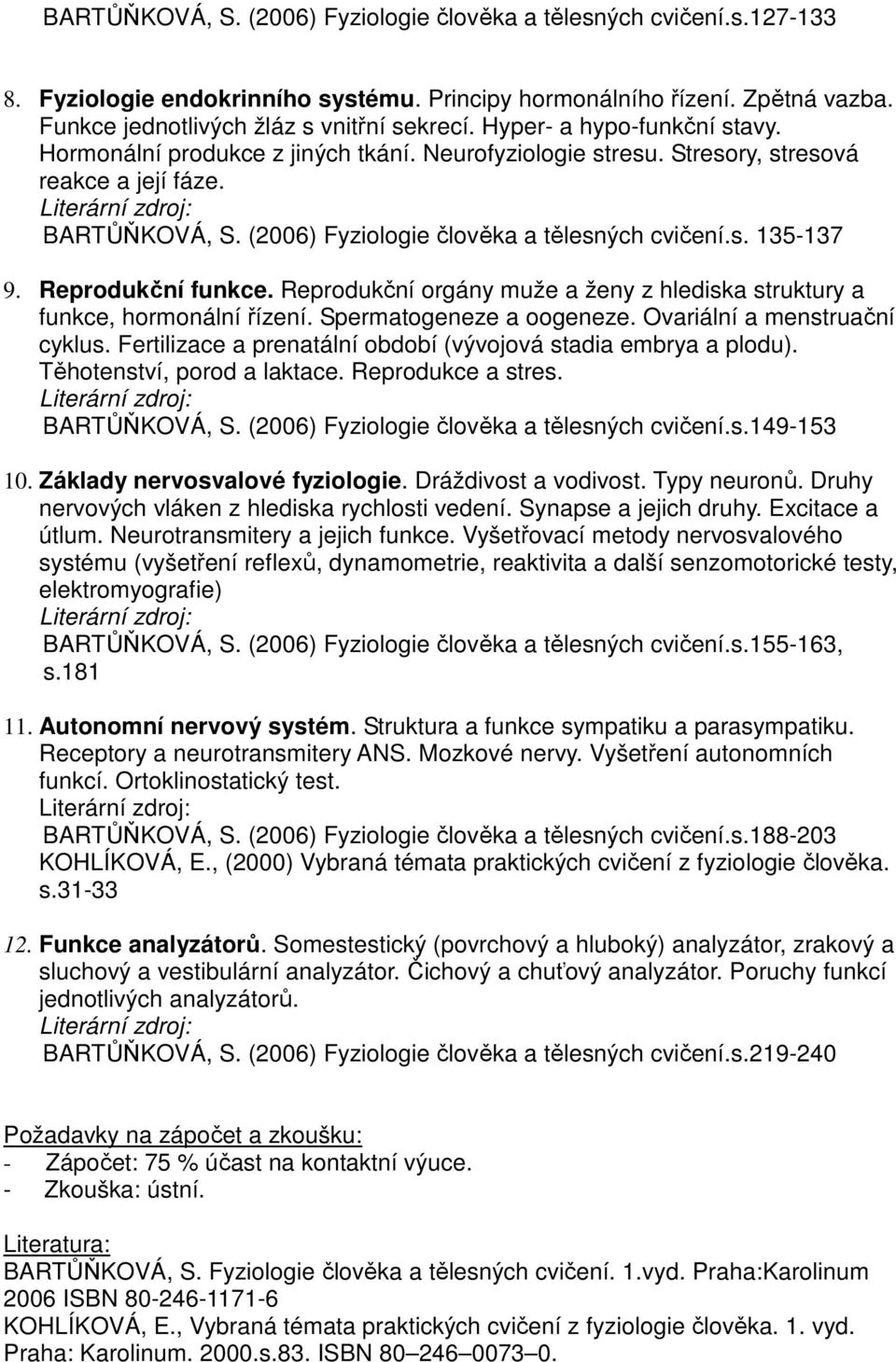 Reprodukční funkce. Reprodukční orgány muže a ženy z hlediska struktury a funkce, hormonální řízení. Spermatogeneze a oogeneze. Ovariální a menstruační cyklus.