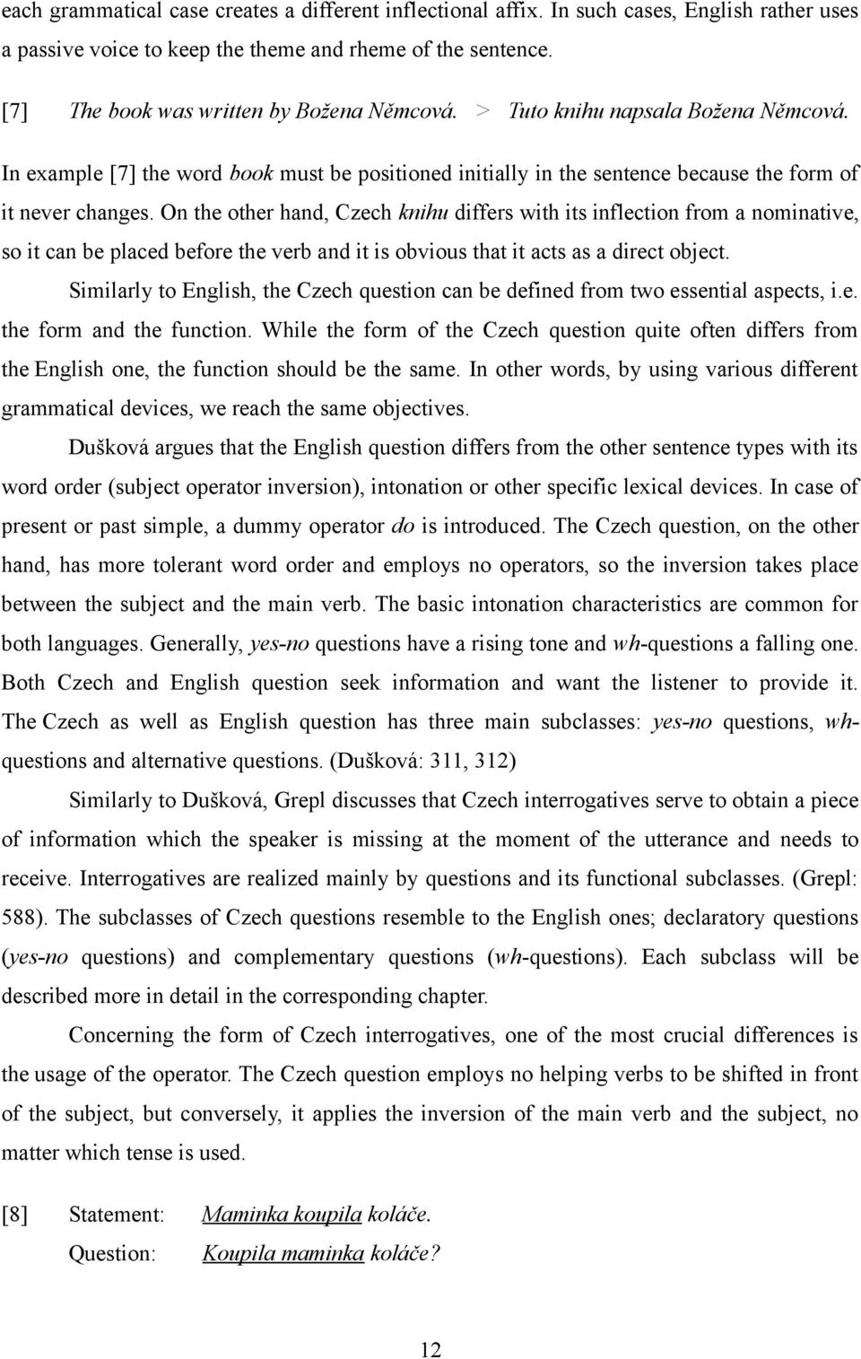 On the other hand, Czech knihu differs with its inflection from a nominative, so it can be placed before the verb and it is obvious that it acts as a direct object.