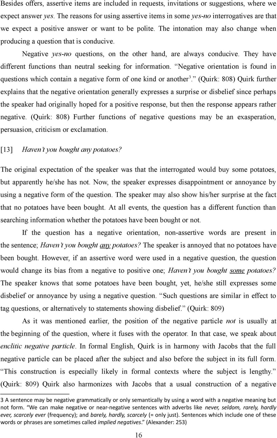 The intonation may also change when producing a question that is conducive. Negative yes-no questions, on the other hand, are always conducive.