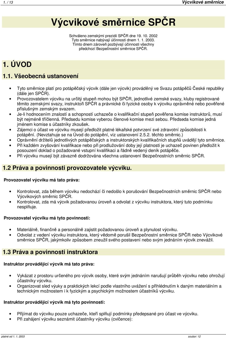 ÚVOD 1.1. Všeobecná ustanovení Tyto směrnice platí pro potápěčský výcvik (dále jen výcvik) prováděný ve Svazu potápěčů České republiky (dále jen SPČR).