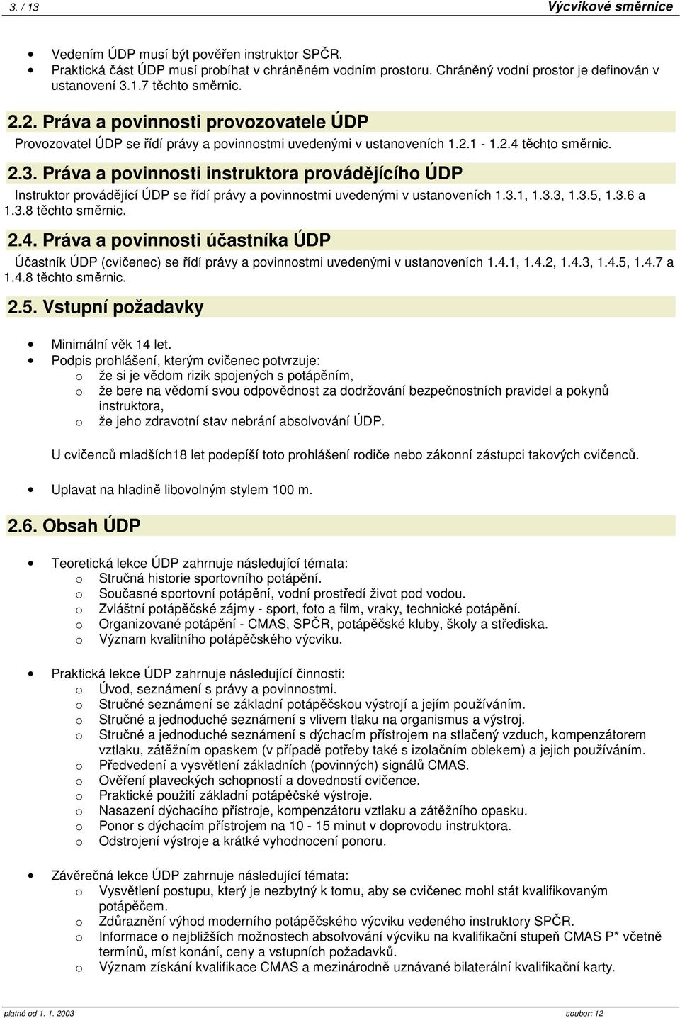 Práva a povinnosti instruktora provádějícího ÚDP Instruktor provádějící ÚDP se řídí právy a povinnostmi uvedenými v ustanoveních 1.3.1, 1.3.3, 1.3.5, 1.3.6 a 1.3.8 těchto směrnic. 2.4.