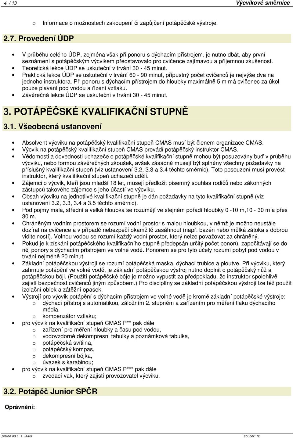 Teoretická lekce ÚDP se uskuteční v trvání 30-45 minut. Praktická lekce ÚDP se uskuteční v trvání 60-90 minut, přípustný počet cvičenců je nejvýše dva na jednoho instruktora.