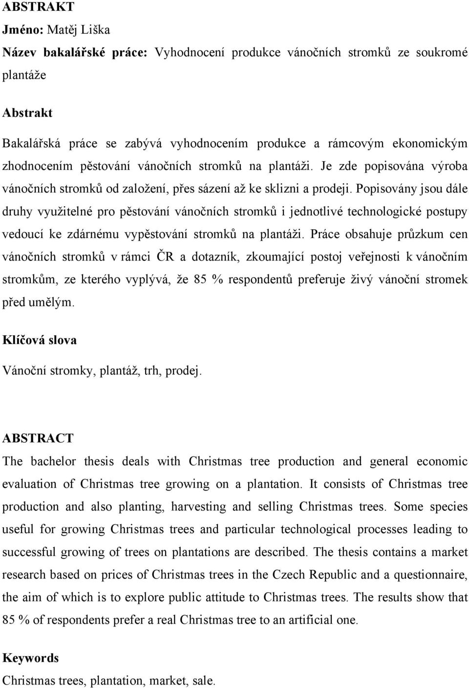 Popisovány jsou dále druhy využitelné pro pěstování vánočních stromků i jednotlivé technologické postupy vedoucí ke zdárnému vypěstování stromků na plantáži.