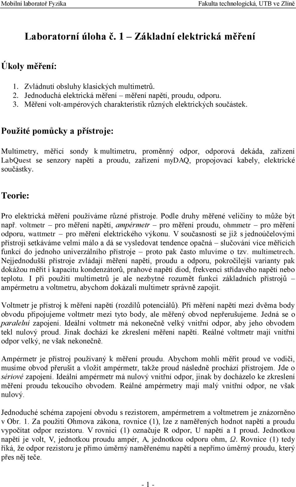 Použité pomůcky a přístroje: Multimetry, měřící sondy k multimetru, proměnný odpor, odporová dekáda, zařízení LabQuest se senzory napětí a proudu, zařízení mydaq, propojovací kabely, elektrické