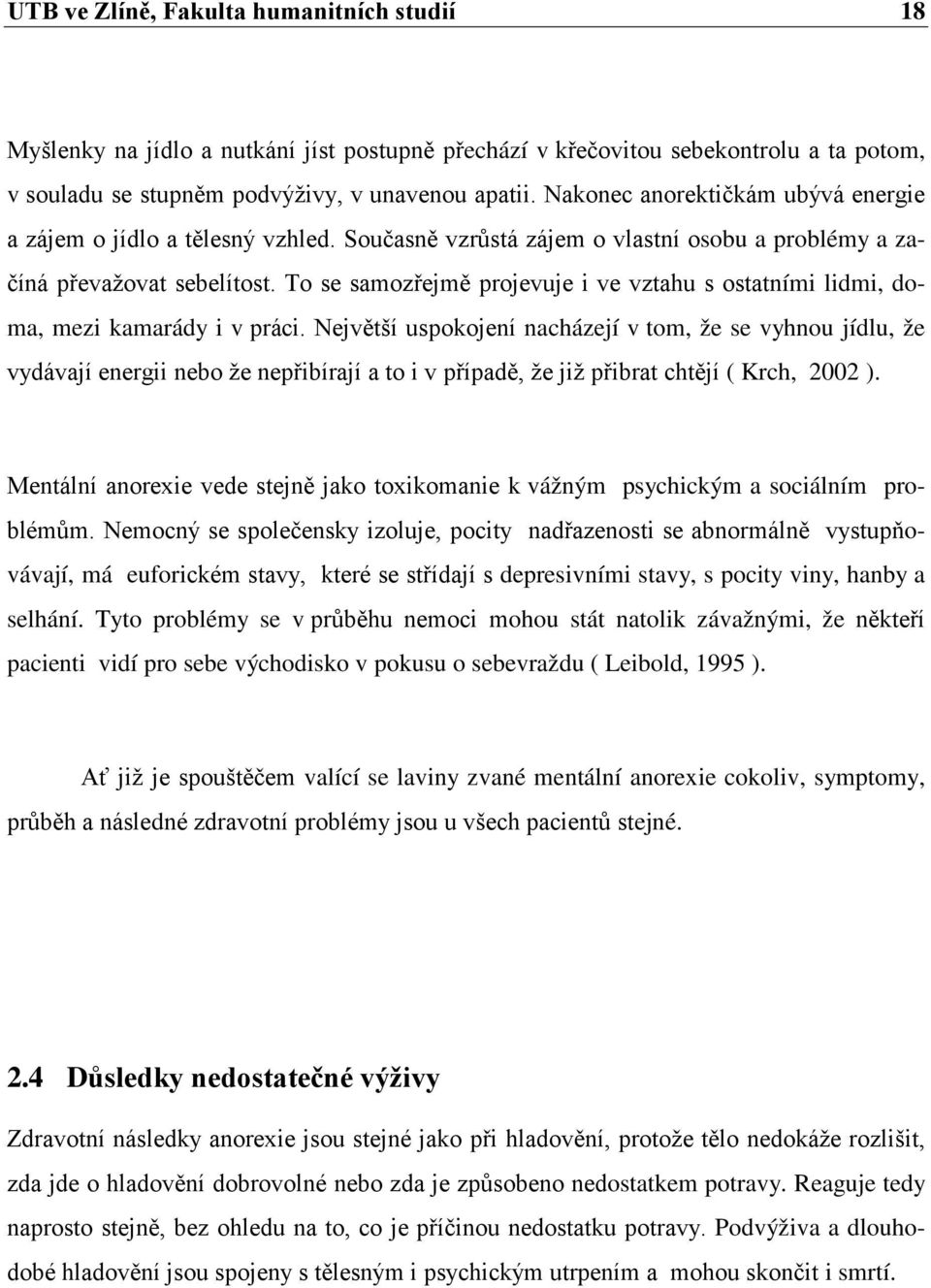 To se samozřejmě projevuje i ve vztahu s ostatními lidmi, doma, mezi kamarády i v práci.