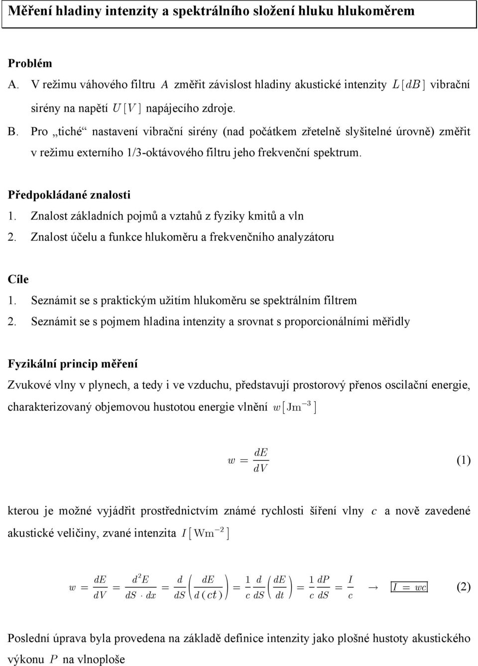 Pro tiché nastavení vibrační sirény (nad počátkem zřetelně slyšitelné úrovně) změřit v režimu externího 1/3-oktávového filtru jeho frekvenční spektrum. Předpokládané znalosti 1.