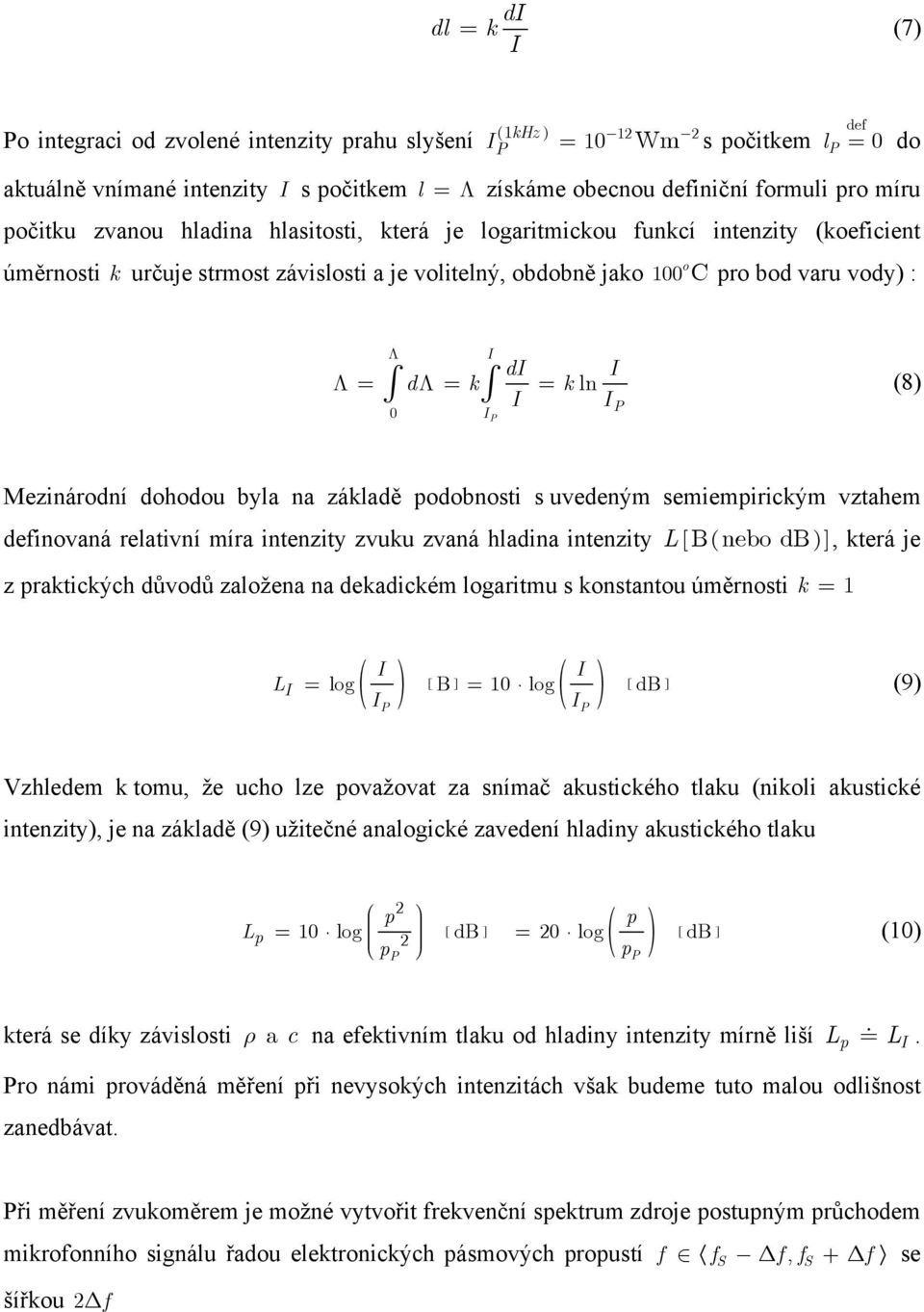 k ln 0 (8) P P Mezinárodní dohodou byla na základě podobnosti s uvedeným semiempirickým vztahem definovaná relativní míra intenzity zvuku zvaná hladina intenzity L [ B( nebo db) ], která je z