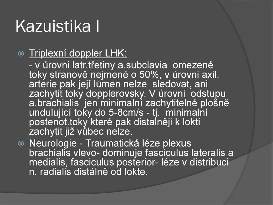 brachialis jen minimalní zachytitelné plošně undulující toky do 5-8cm/s - tj. minimalní postenot.