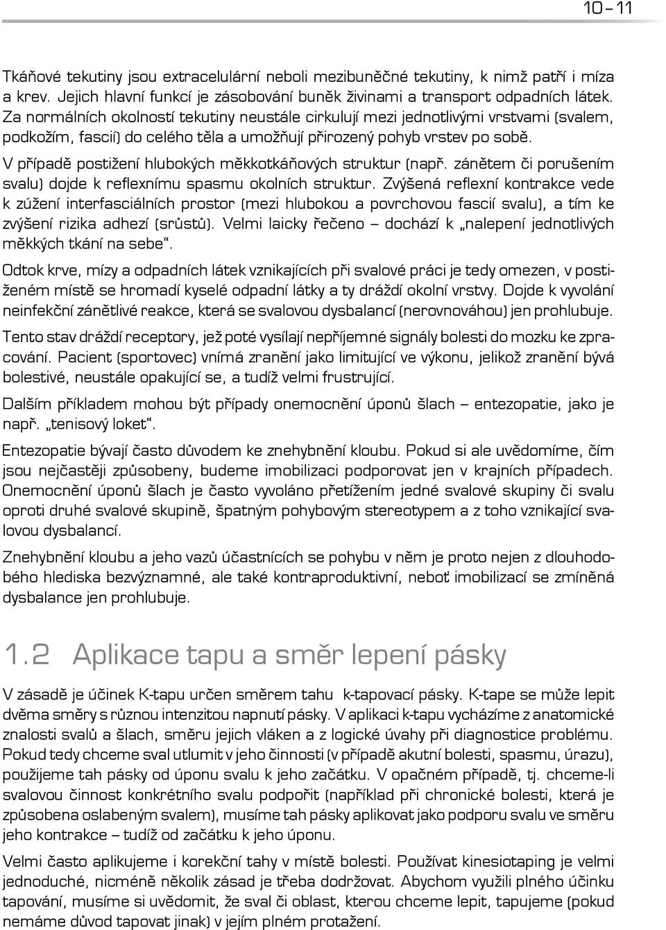 V případě postižení hlubokých měkkotkáňových struktur (např. zánětem či porušením svalu) dojde k reflexnímu spasmu okolních struktur.