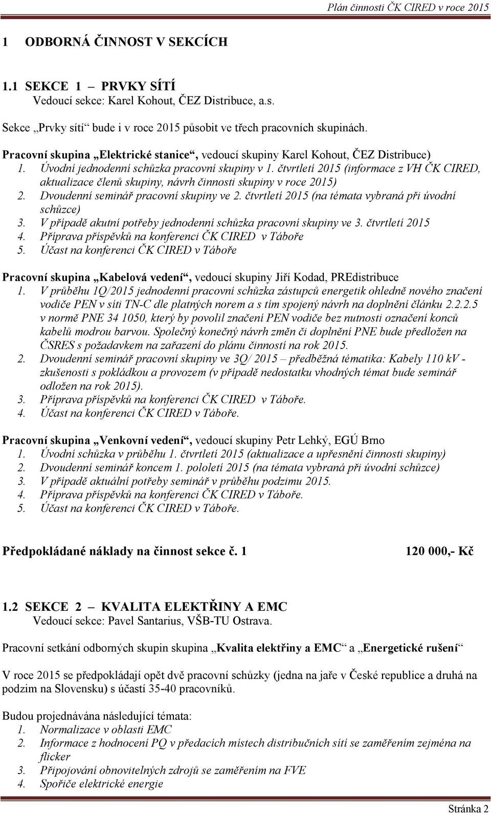 čtvrtletí 2015 (informace z VH ČK CIRED, aktualizace členů skupiny, návrh činnosti skupiny v roce 2015) 2. Dvoudenní seminář pracovní skupiny ve 2.