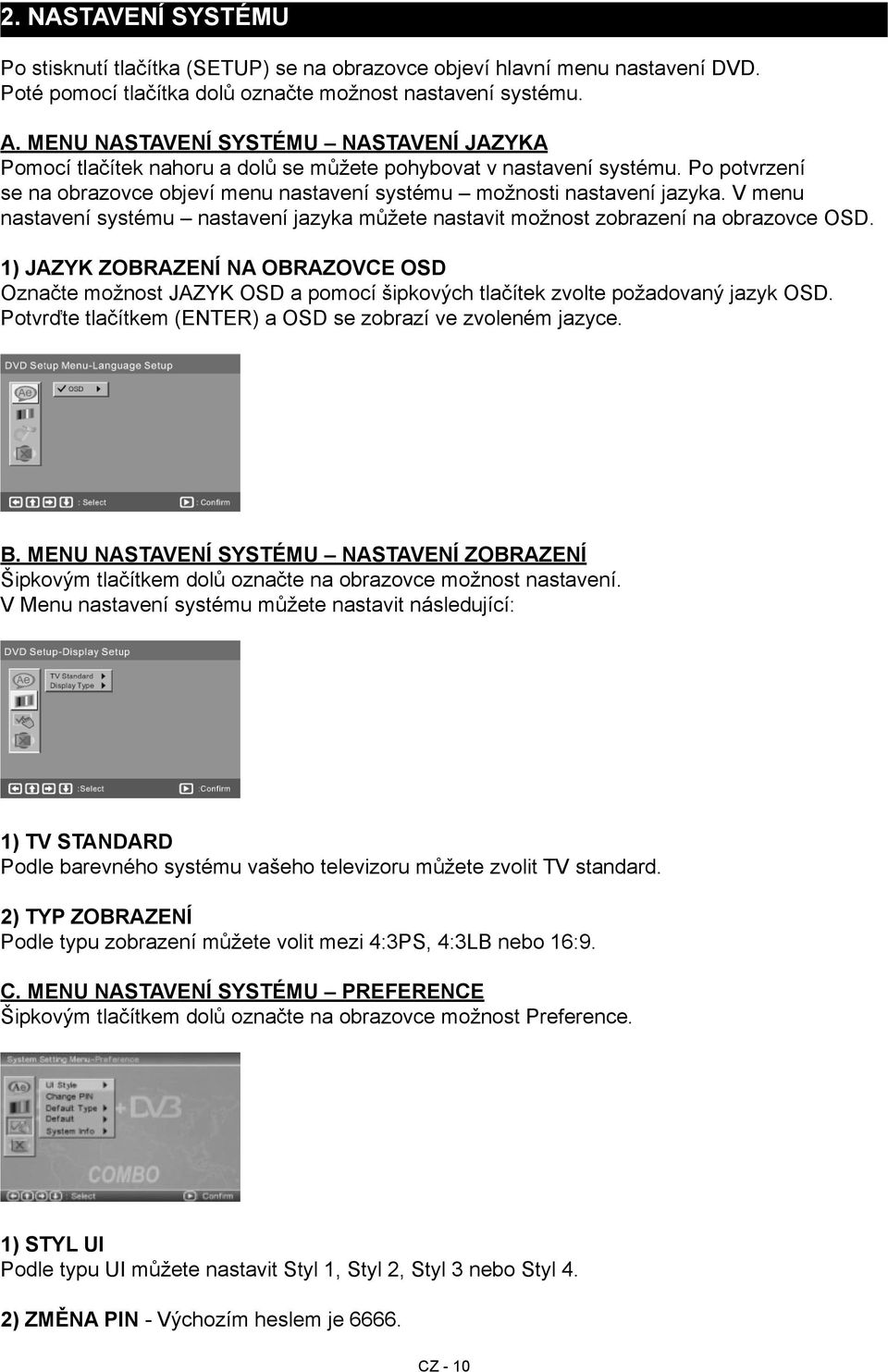 V menu nastavení systému nastavení jazyka můžete nastavit možnost zobrazení na obrazovce OSD.