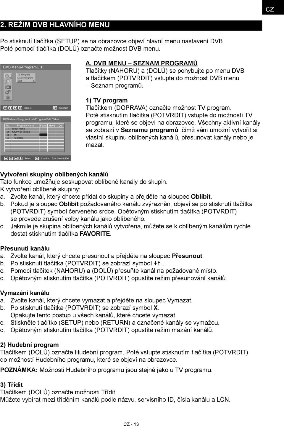 1) TV program Tlačítkem (DOPRAVA) označte možnost TV program. Poté stisknutím tlačítka (POTVRDIT) vstupte do možností TV programu, které se objeví na obrazovce.