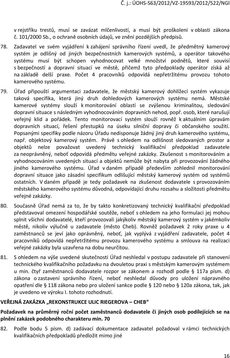 vyhodnocovat velké množství podnětů, které souvisí s bezpečností a dopravní situací ve městě, přičemž tyto předpoklady operátor získá až na základě delší praxe.