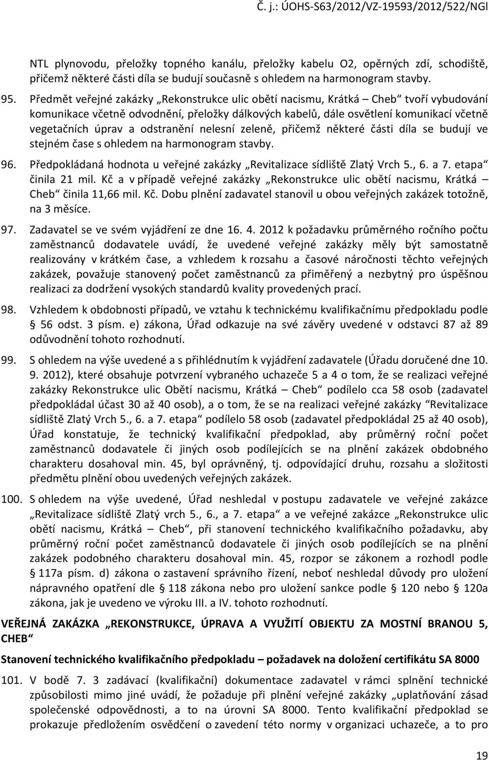 odstranění nelesní zeleně, přičemž některé části díla se budují ve stejném čase s ohledem na harmonogram stavby. 96. Předpokládaná hodnota u veřejné zakázky Revitalizace sídliště Zlatý Vrch 5., 6.