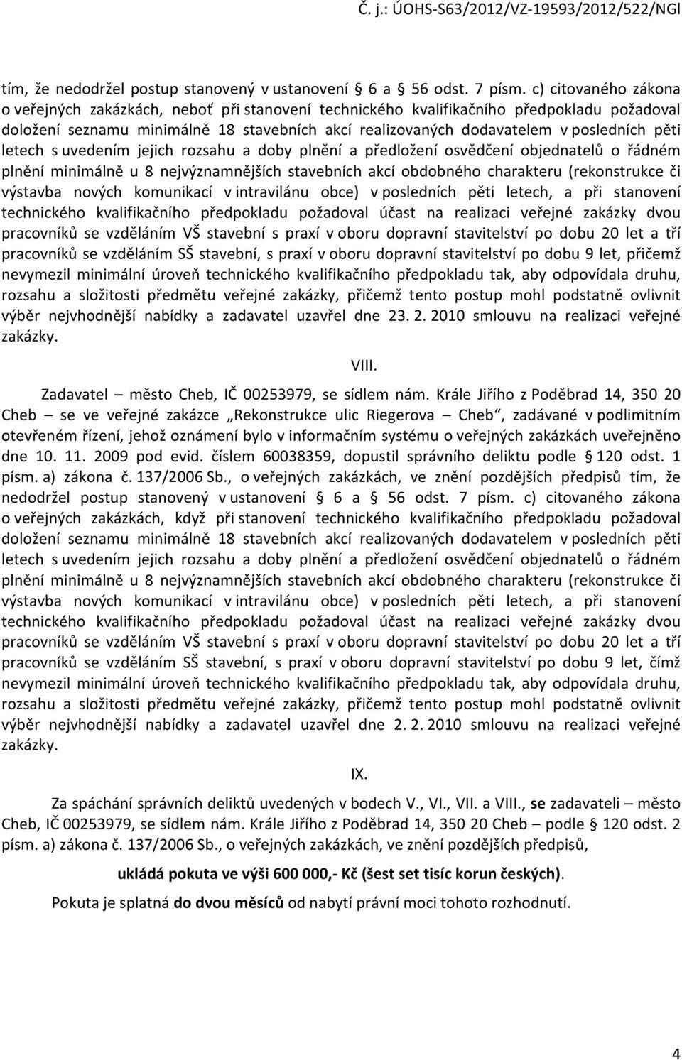 pěti letech s uvedením jejich rozsahu a doby plnění a předložení osvědčení objednatelů o řádném plnění minimálně u 8 nejvýznamnějších stavebních akcí obdobného charakteru (rekonstrukce či výstavba