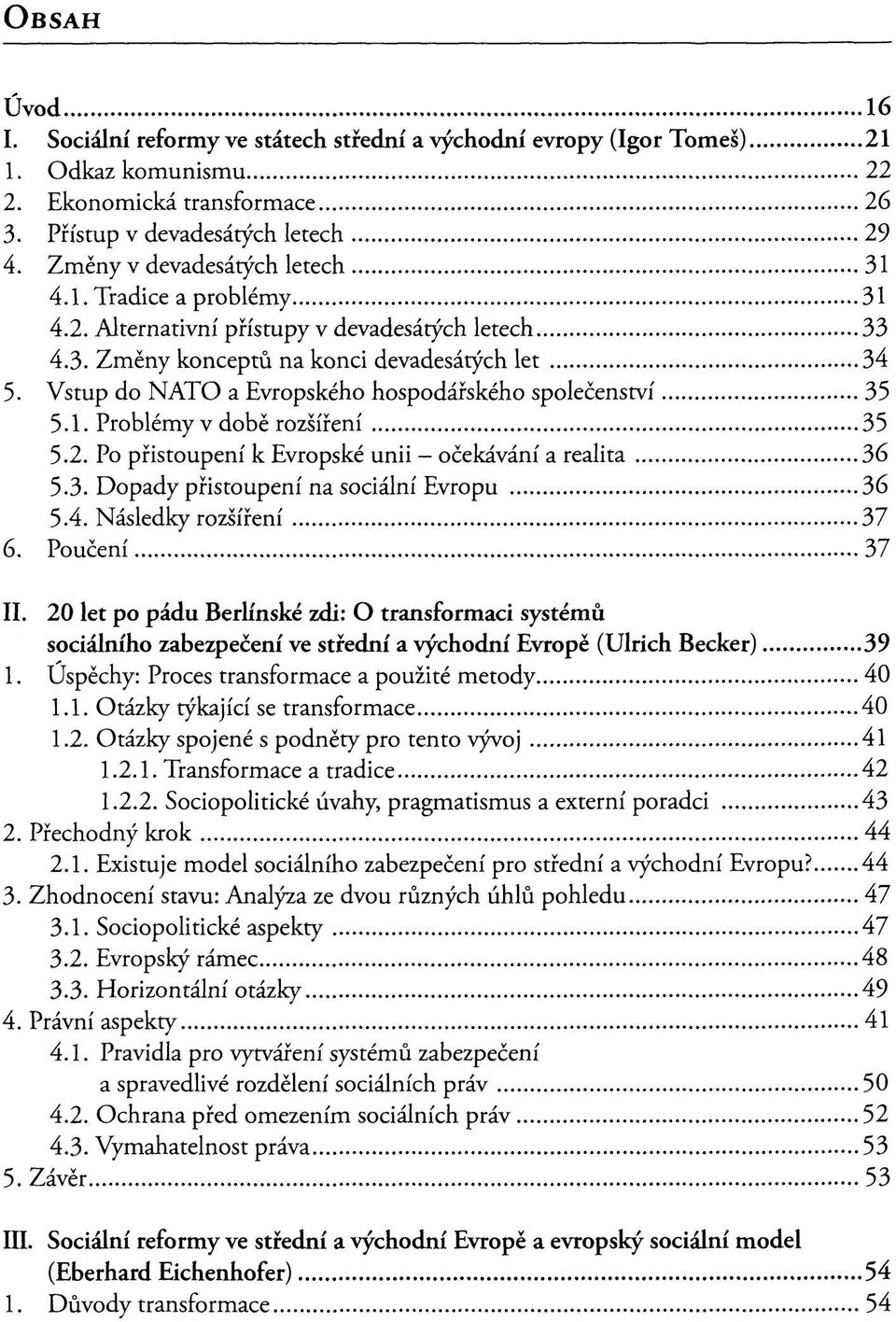 Vstup do NATO a Evropského hospodářského společenství 35 5.1. Problémy v době rozšíření 35 5.2. Po přistoupení k Evropské unii - očekávání a realita 36 5.3. Dopady přistoupení na sociální Evropu 36 5.