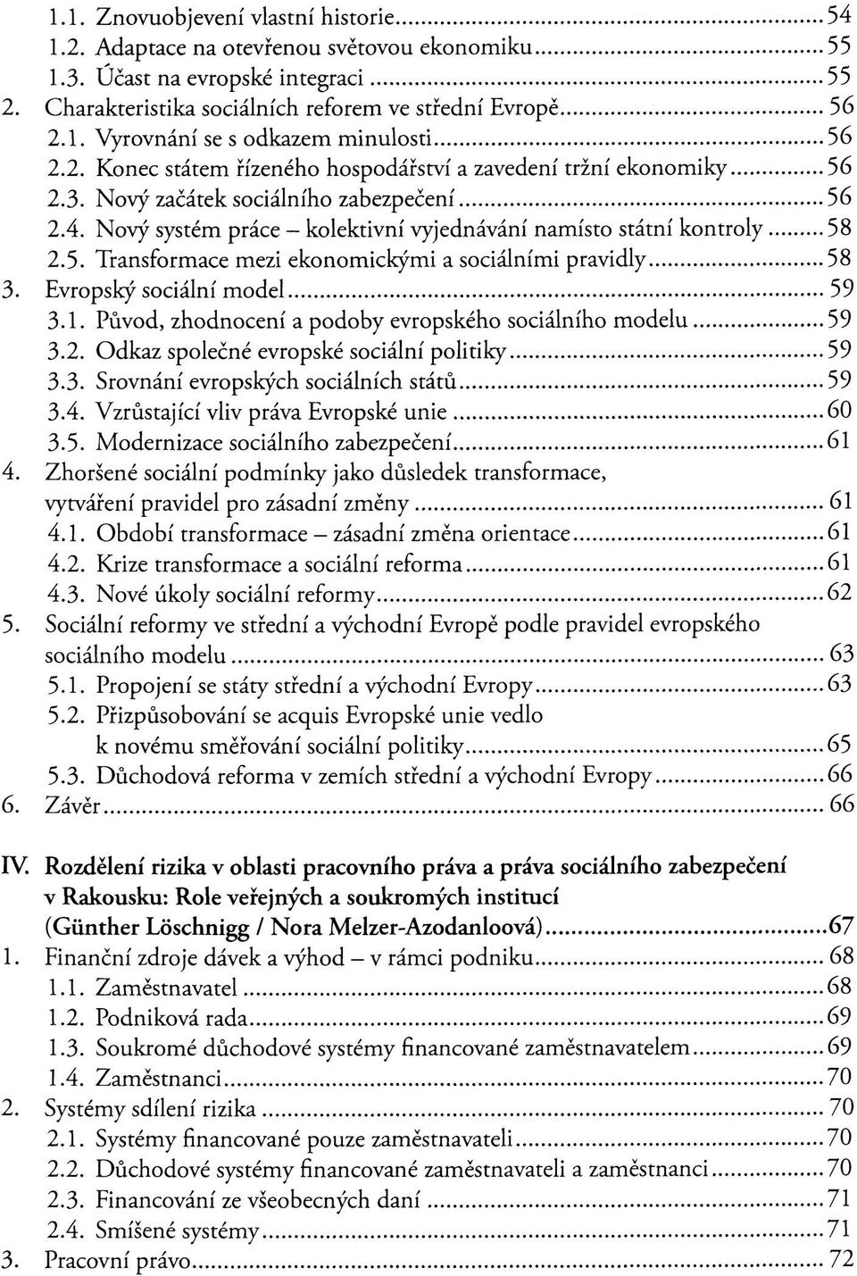 Evropský sociální model 59 3.1. Původ, zhodnocení a podoby evropského sociálního modelu 59 3.2. Odkaz společné evropské sociální politiky 59 3.3. Srovnání evropských sociálních států 59 3.4.