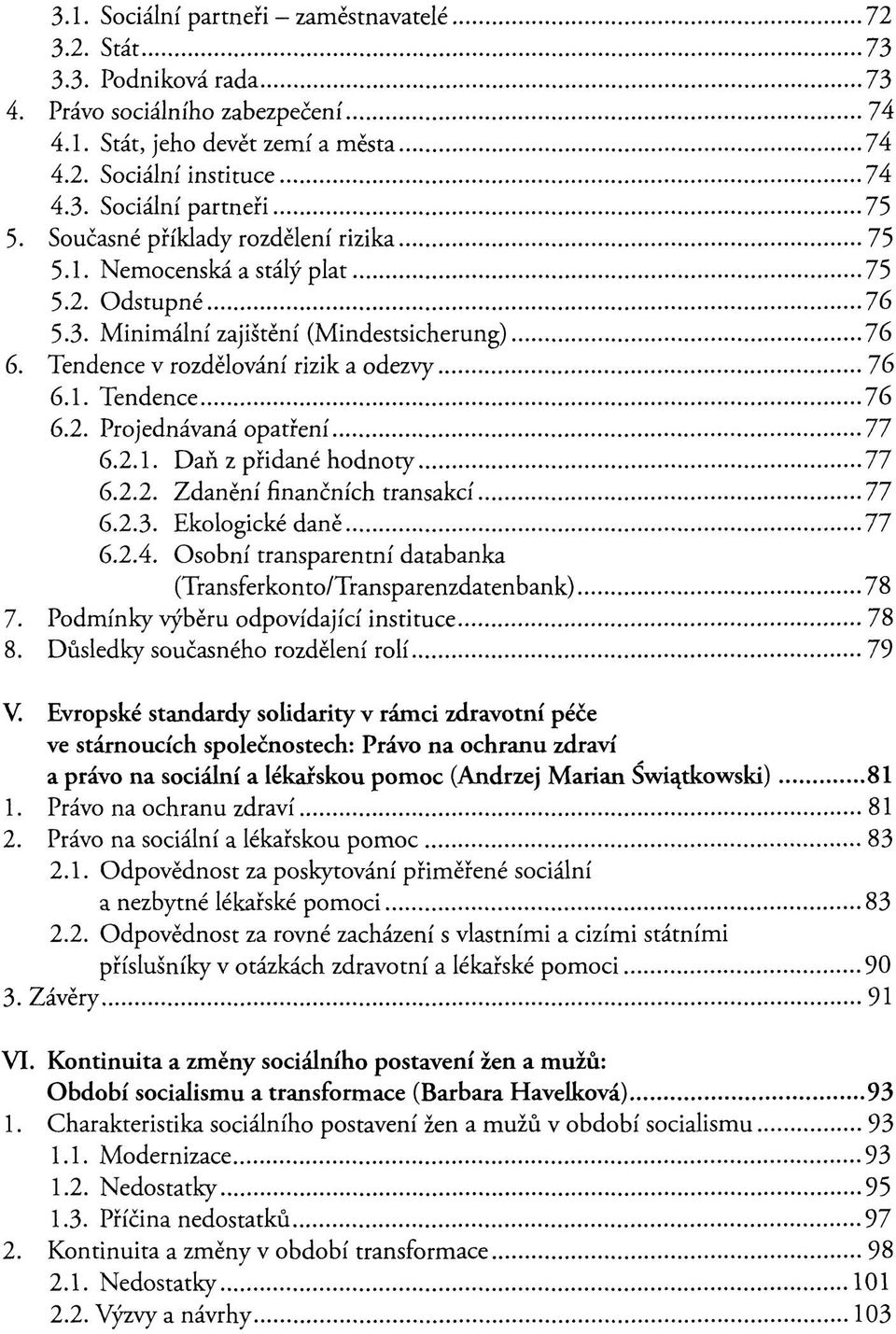 2.1. Daň z přidané hodnoty 77 6.2.2. Zdanění finančních transakcí 77 6.2.3. Ekologické daně 77 6.2.4. Osobní transparentní databanka (Transferkonto/Transparenzdatenbank) 78 7.